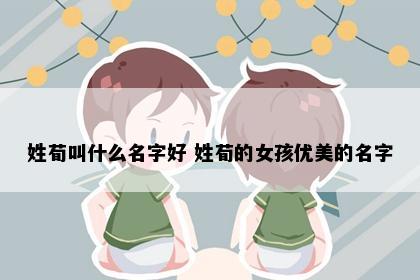 姓荀叫什么名字好 姓荀的女孩优美的名字